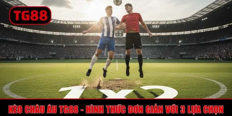 Kèo Châu Âu TG88 - Loại Hình Cược Trực Tuyến Dễ Đầu Tư